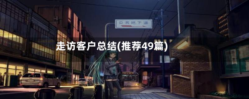 走访客户总结(推荐49篇)